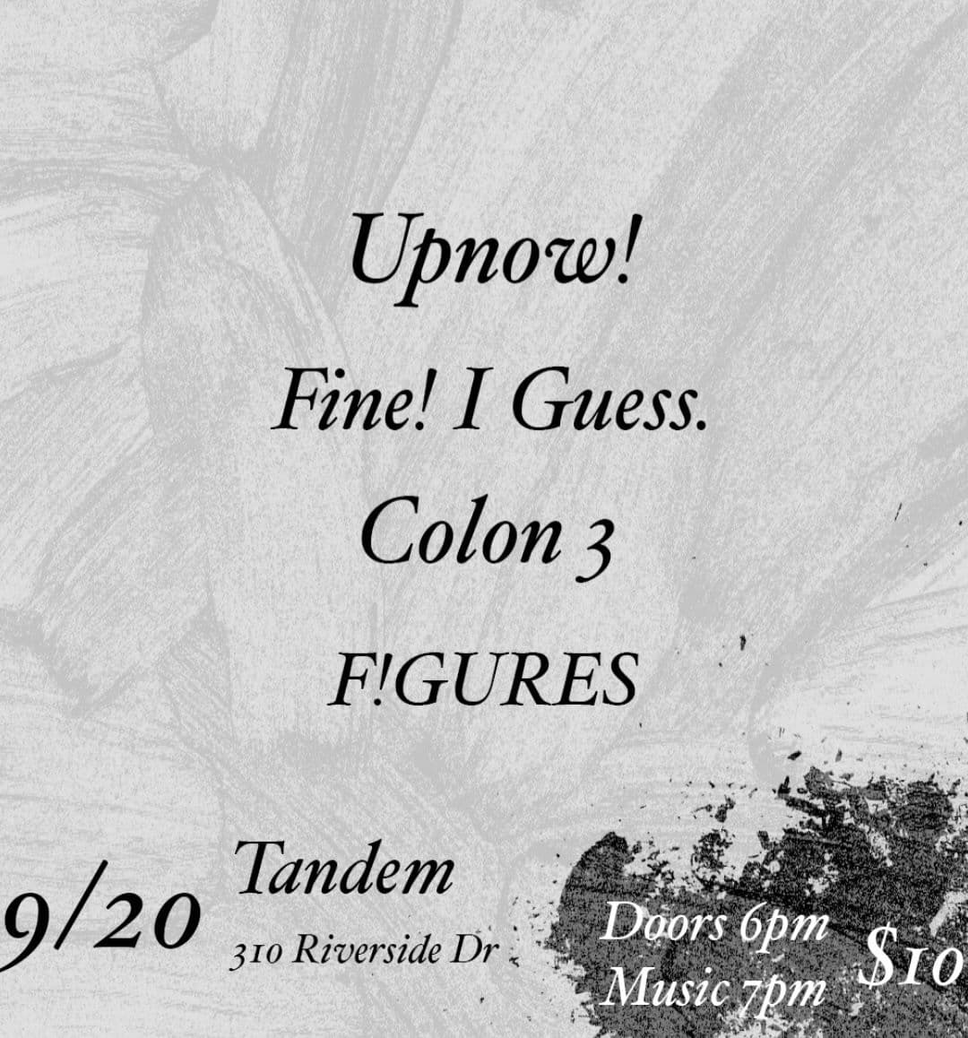 Upnow! + Fine! I Guess · Colon 3 · F!GURES — event flyer